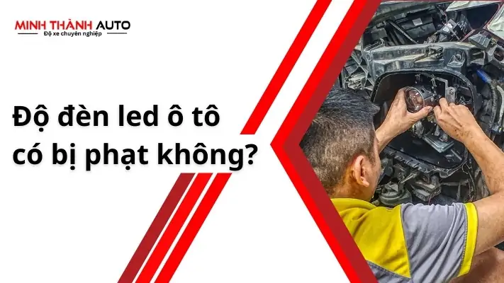 Độ đèn led ô tô có bị phạt không