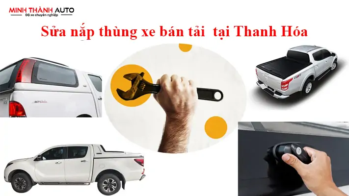 Sửa nắp thùng xe bán tải ở đâu Thanh Hóa uy tín, chuyên nghiệp