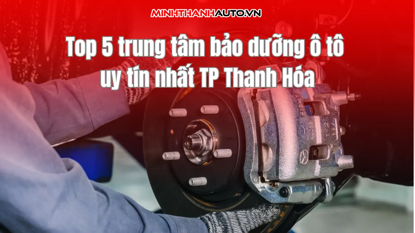 Top 5 trung tâm bảo dưỡng ô tô uy tín nhất TP Thanh Hóa