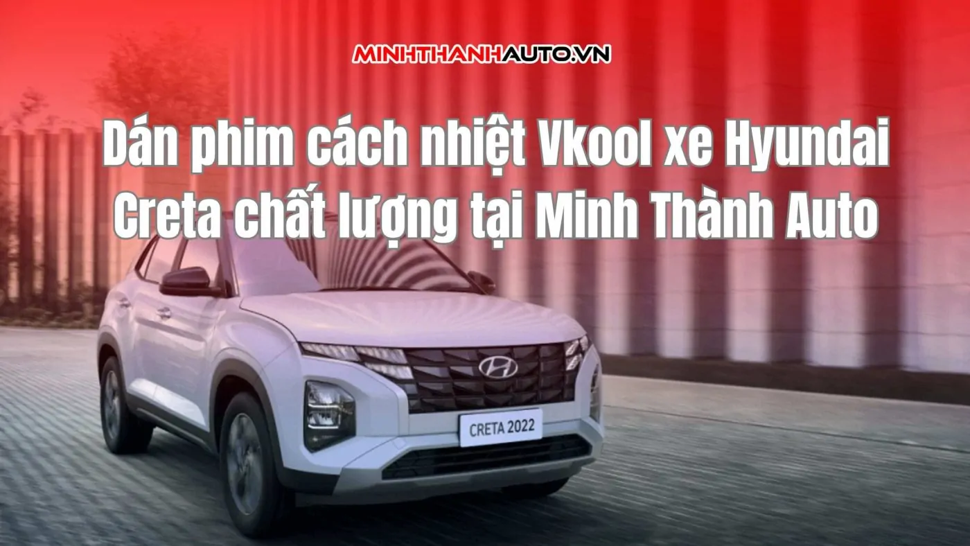 dán phim cách nhiệt xe hyundai creta