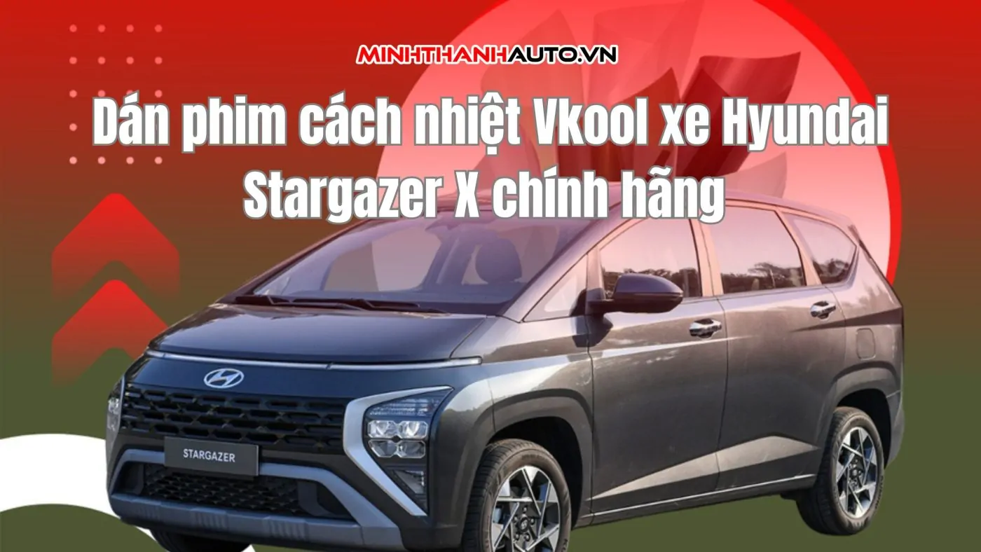 Dán phim cách nhiệt Vkool xe Hyundai Stargazer X chính hãng