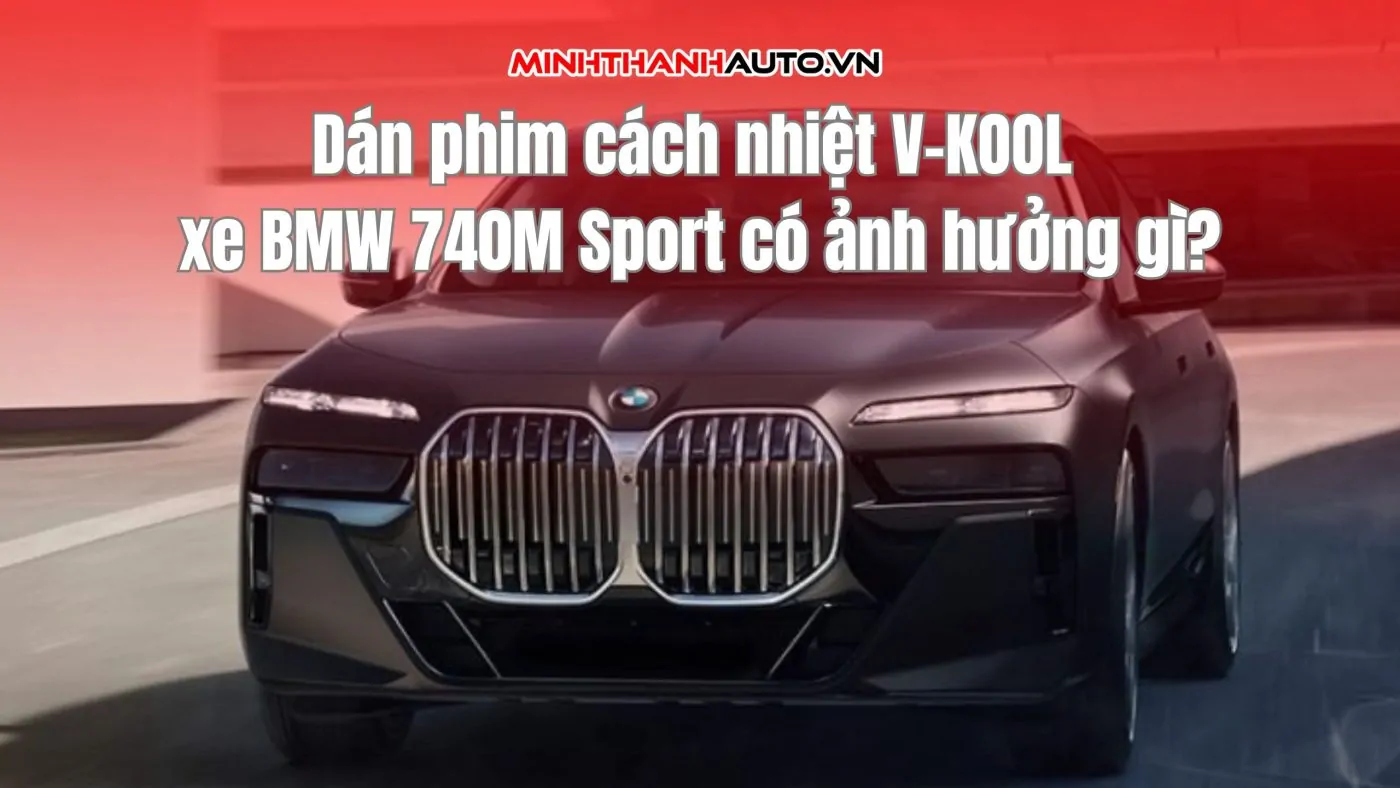 Dán phim cách nhiệt V-KOOL xe BMW 740M Sport có ảnh hưởng gì?