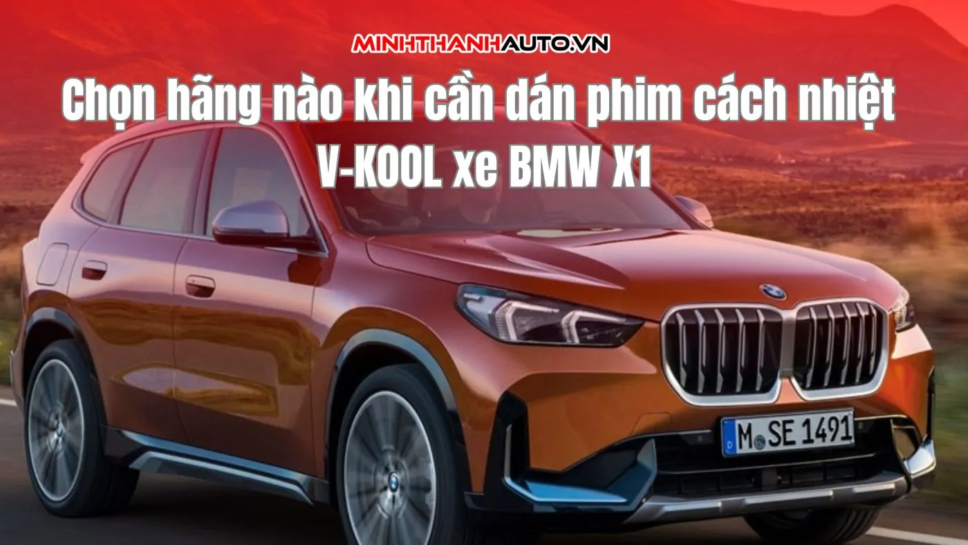 Chọn hãng nào khi cần dán phim cách nhiệt V-KOOL xe BMW X1