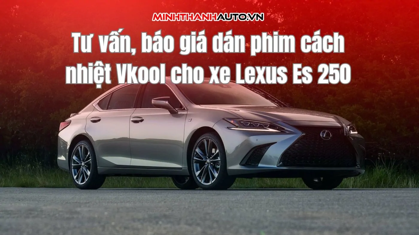 Tư vấn, báo giá dán phim cách nhiệt Vkool cho xe Lexus Es 250