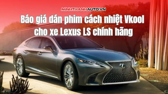 Báo giá dán phim cách nhiệt Vkool cho xe Lexus LS chính hãng