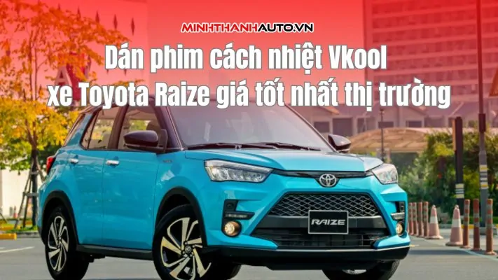 Dán phim cách nhiệt Vkool xe Toyota Raize giá tốt nhất thị trường