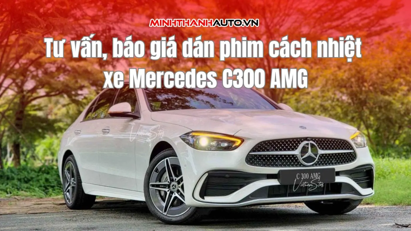 Tư vấn, báo giá dán phim cách nhiệt xe Mercedes C300 AMG