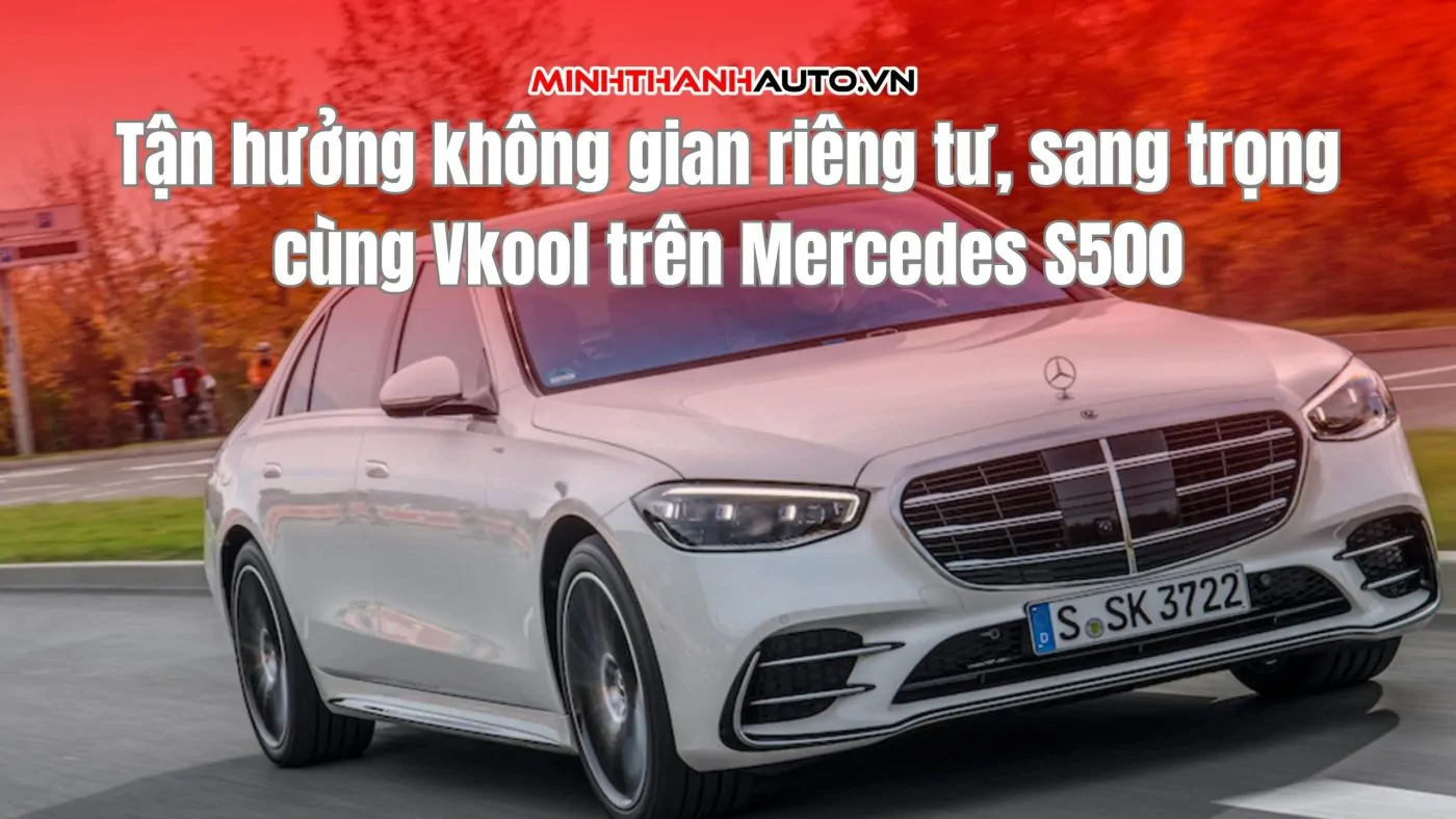 Tận hưởng không gian riêng tư, sang trọng cùng Vkool trên Mercedes S500