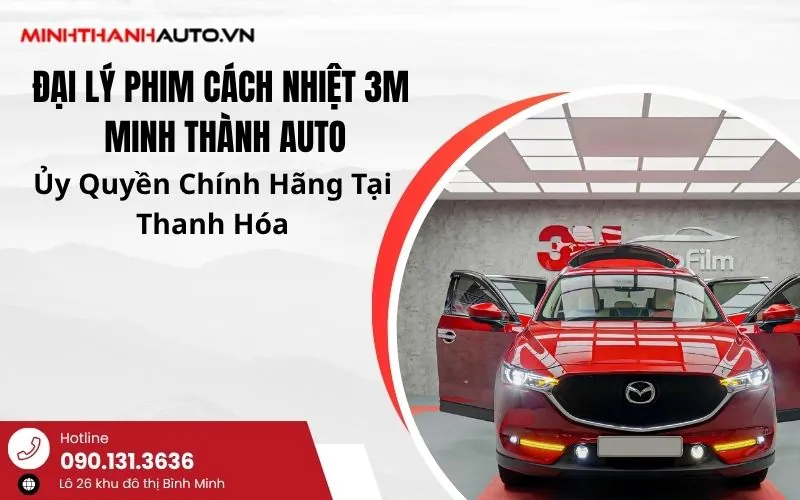 Đại Lý Phim Cách Nhiệt 3M Minh Thành Auto Ủy Quyền Chính Hãng Tại Thanh Hóa