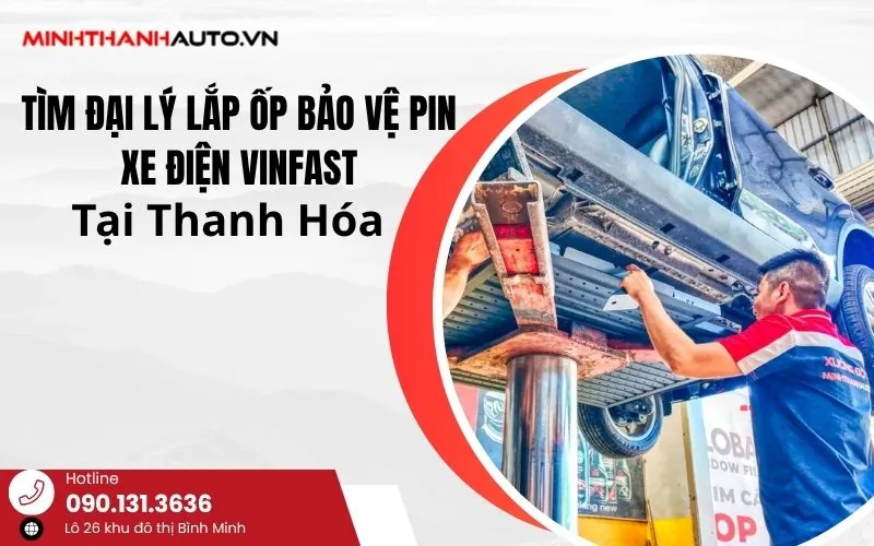 Tìm Đại Lý Lắp Ốp Bảo Vệ Pin Xe Điện VinFast Tại Thanh Hóa?