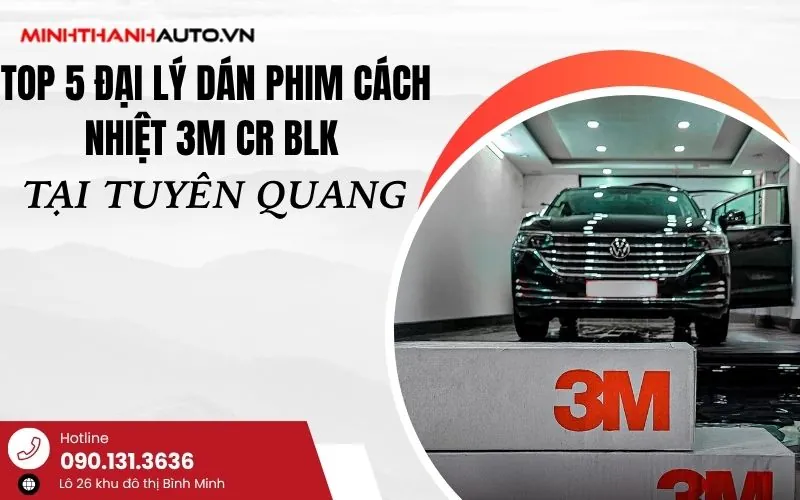 TOP 5 ĐẠI LÝ DÁN PHIM CÁCH NHIỆT 3M CR BLK TẠI TUYÊN QUANG