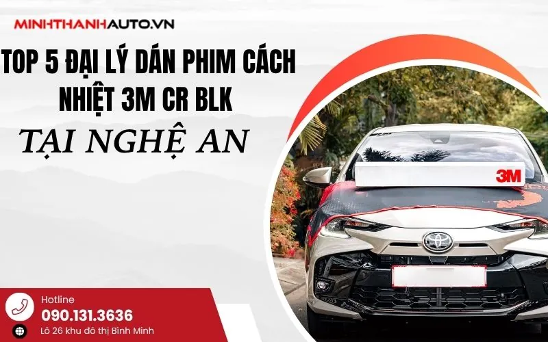 TOP CÁC ĐẠI LÝ PHIM CÁCH NHIỆT 3M CR BLK TẠI NGHỆ AN ĐƯỢC ĐÁNH GIÁ CAO NHẤT 2025